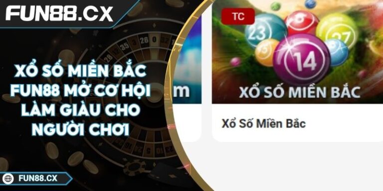 Xổ Số Miền Bắc FUN88 Mở Cơ Hội Làm Giàu Cho Người Chơi